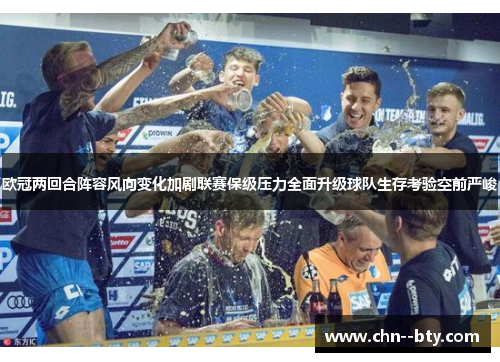 欧冠两回合阵容风向变化加剧联赛保级压力全面升级球队生存考验空前严峻