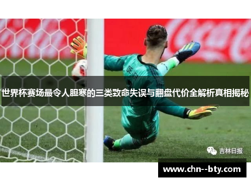 世界杯赛场最令人胆寒的三类致命失误与翻盘代价全解析真相揭秘 世界杯赛场最令人胆寒的三类致命失误与翻盘代价全解析真相揭秘